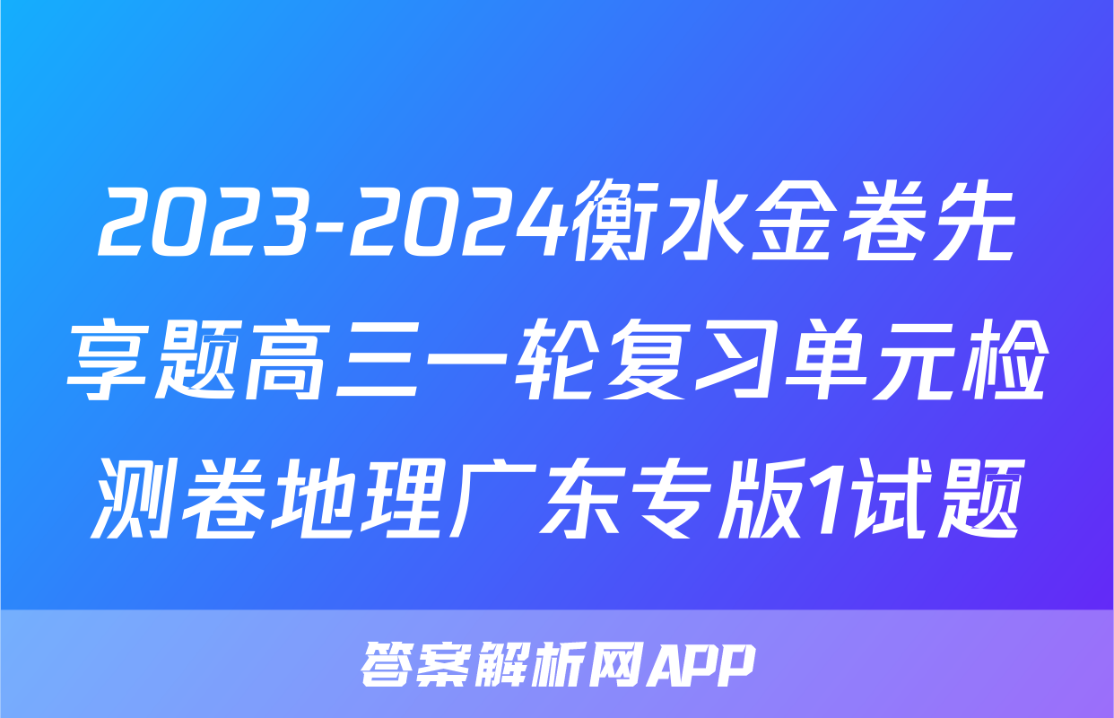 2023-2024衡水金卷先享题高三一轮复习单元检测卷地理广东专版1试题