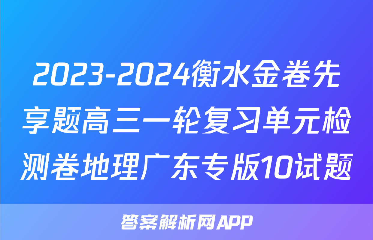 2023-2024衡水金卷先享题高三一轮复习单元检测卷地理广东专版10试题