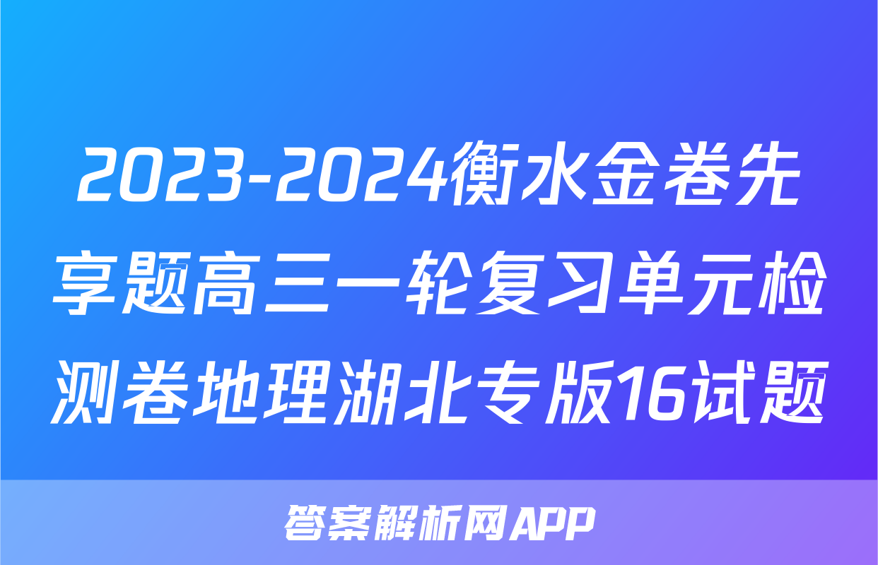 2023-2024衡水金卷先享题高三一轮复习单元检测卷地理湖北专版16试题
