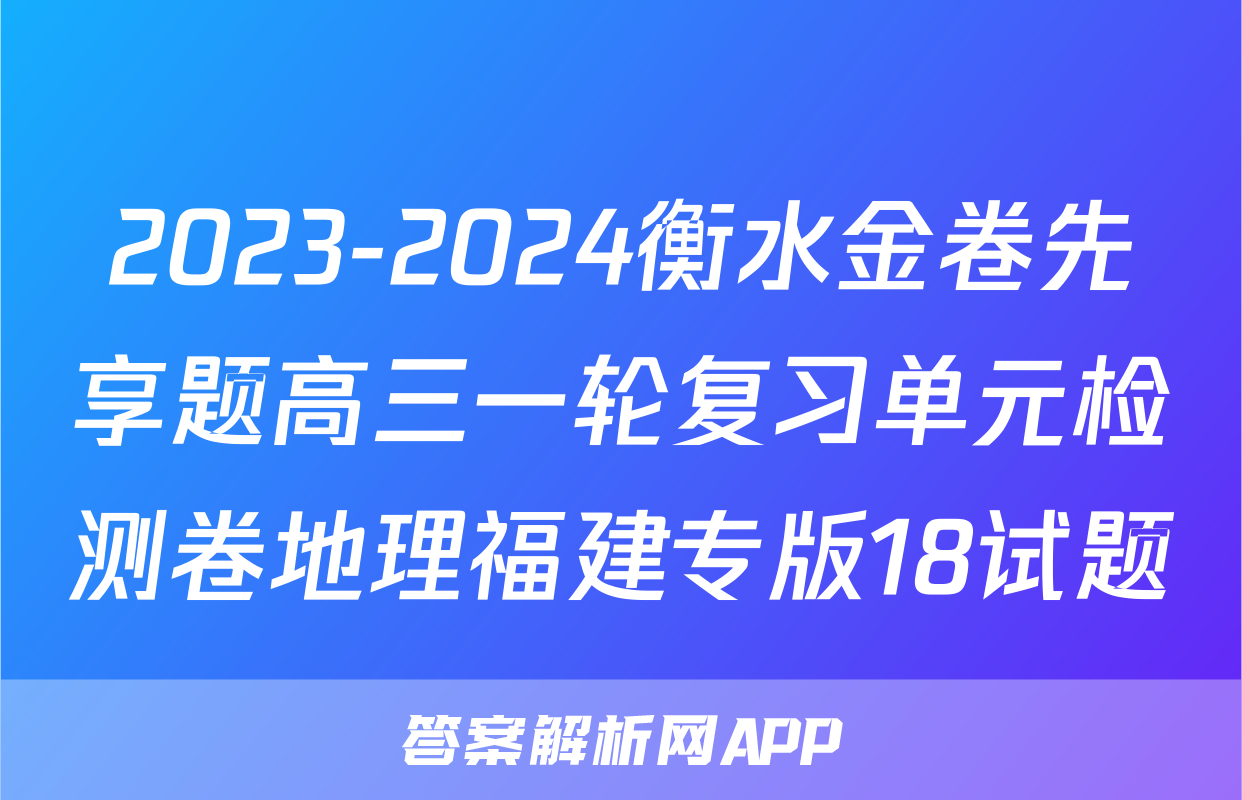 2023-2024衡水金卷先享题高三一轮复习单元检测卷地理福建专版18试题