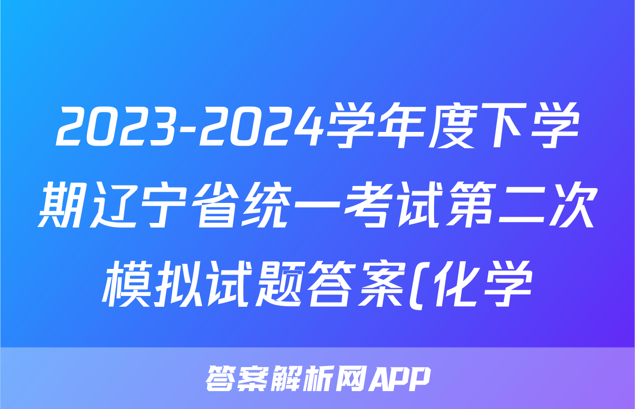 2023-2024学年度下学期辽宁省统一考试第二次模拟试题答案(化学)