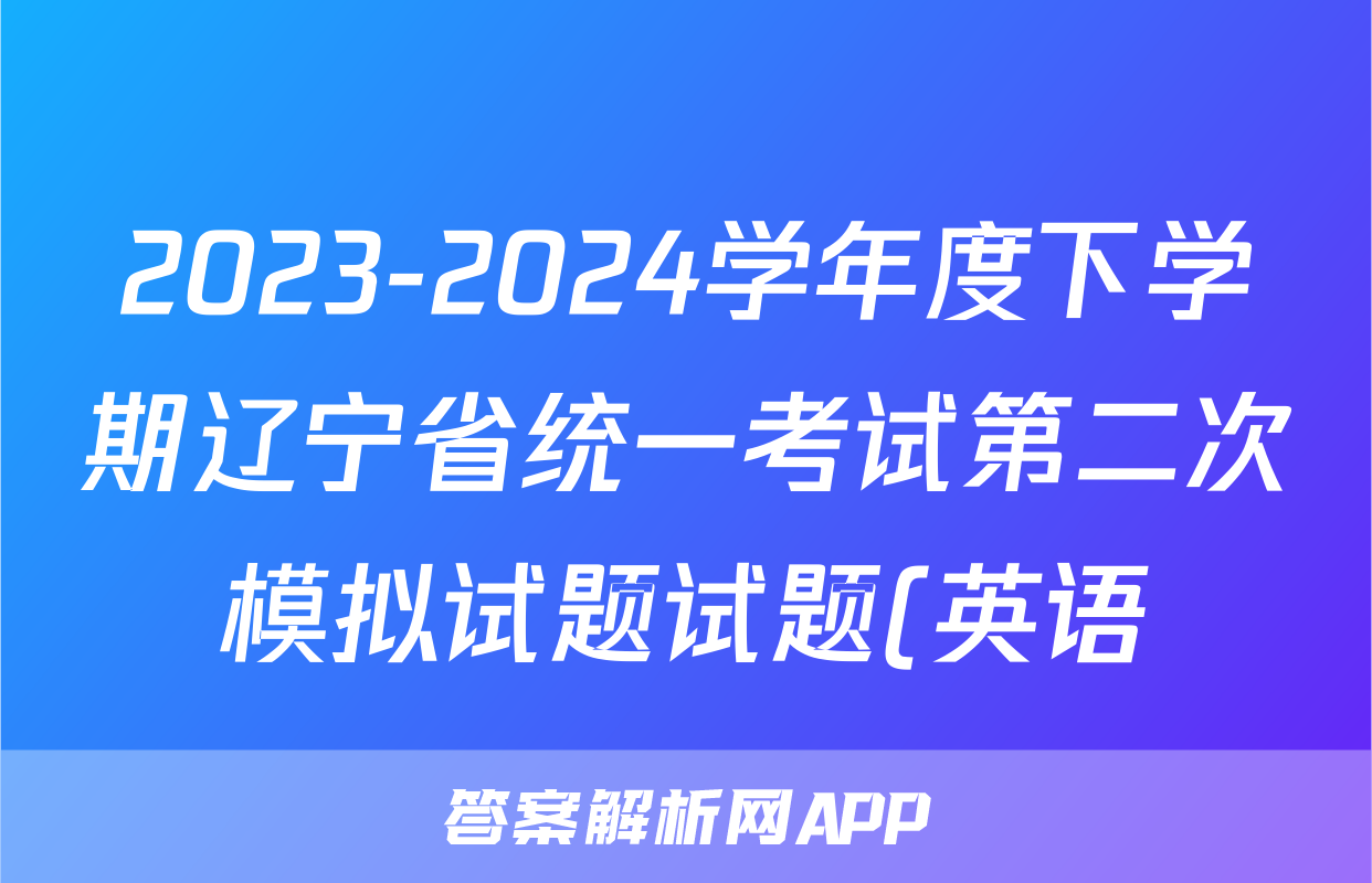 2023-2024学年度下学期辽宁省统一考试第二次模拟试题试题(英语)