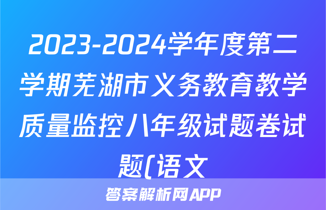 2023-2024学年度第二学期芜湖市义务教育教学质量监控八年级试题卷试题(语文)
