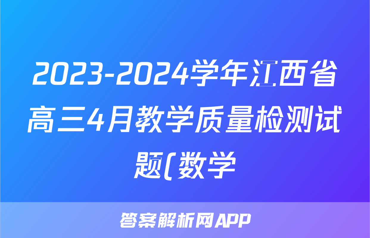 2023-2024学年江西省高三4月教学质量检测试题(数学)