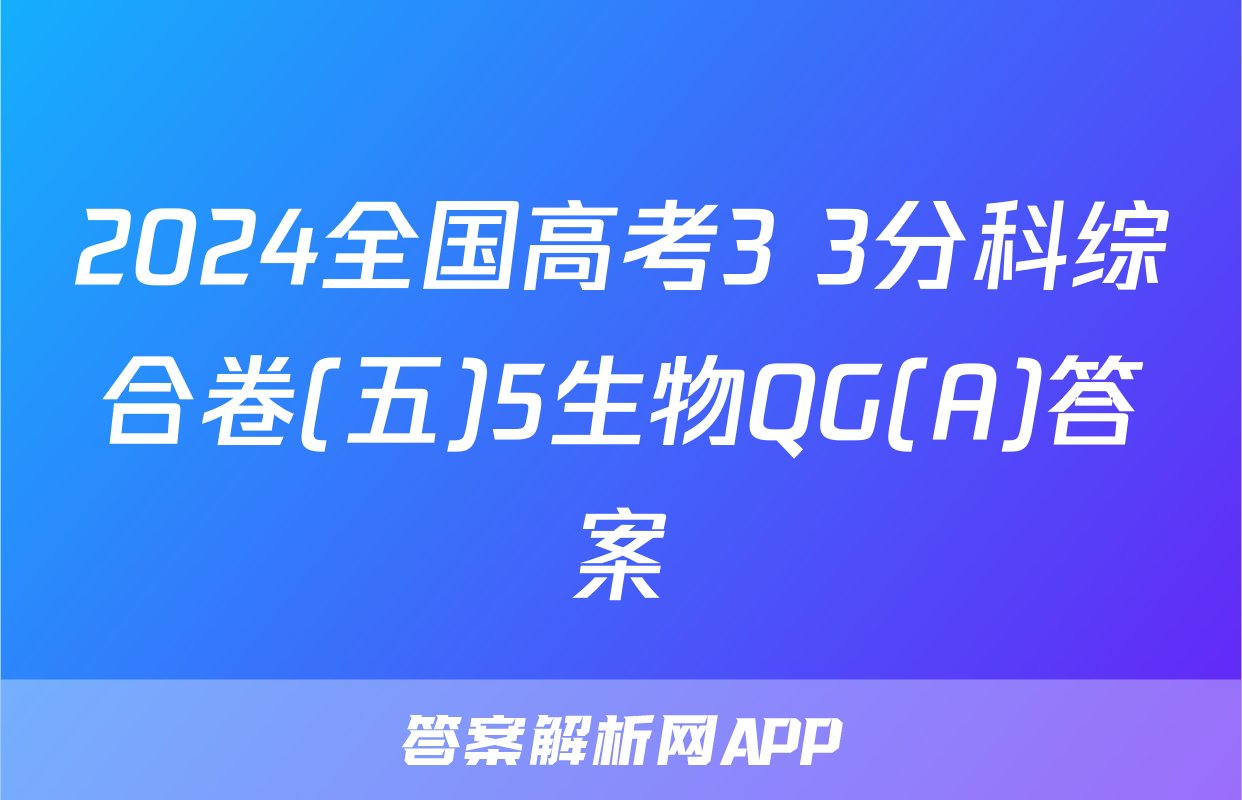 2024全国高考3+3分科综合卷(五)5生物QG(A)答案