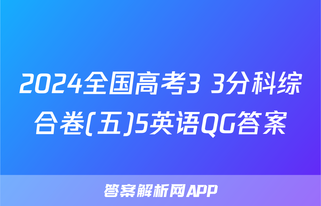 2024全国高考3+3分科综合卷(五)5英语QG答案