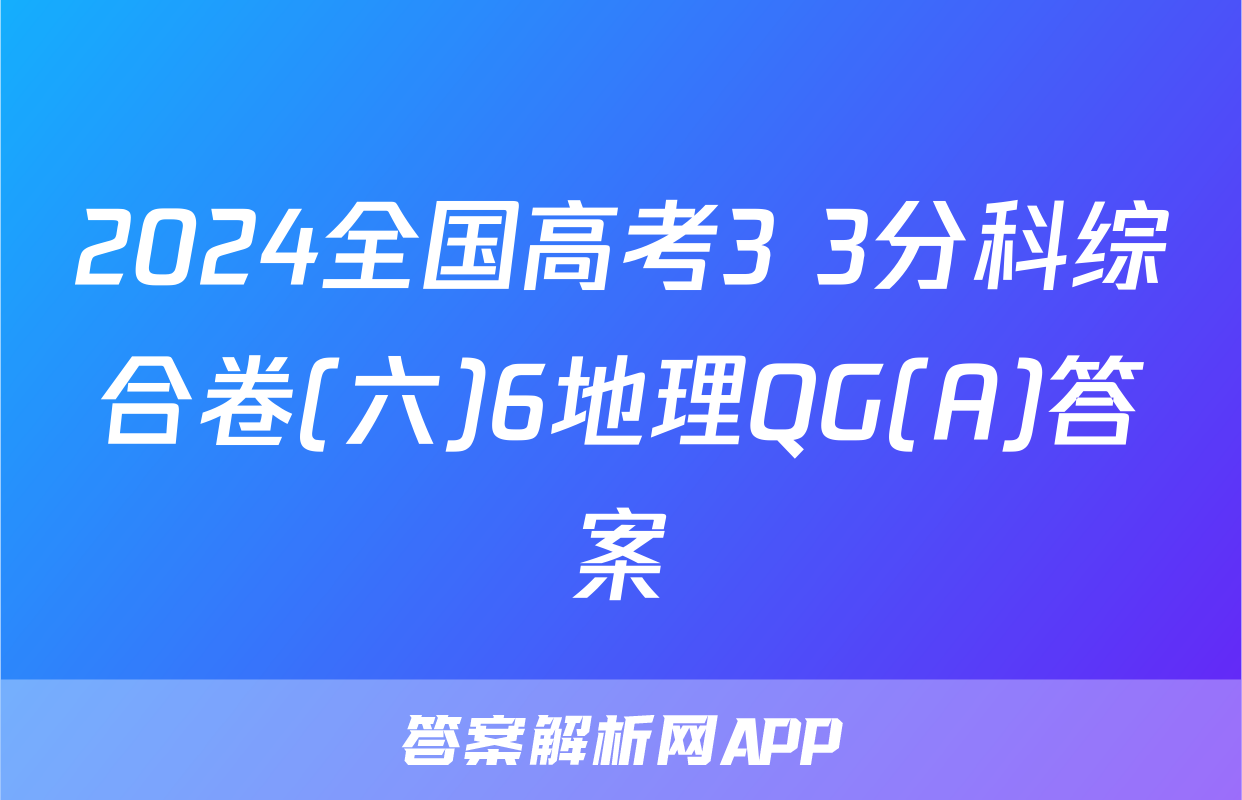 2024全国高考3+3分科综合卷(六)6地理QG(A)答案