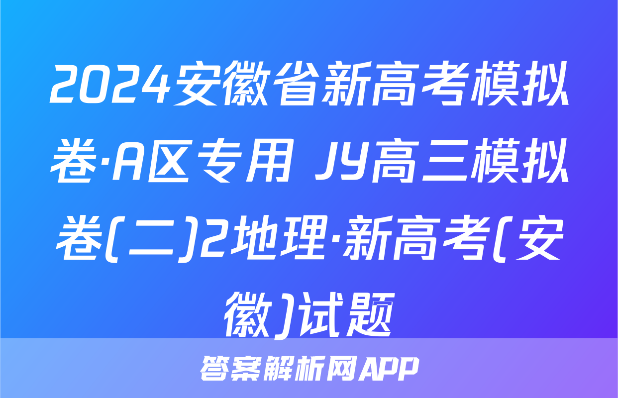 2024安徽省新高考模拟卷·A区专用 JY高三模拟卷(二)2地理·新高考(安徽)试题