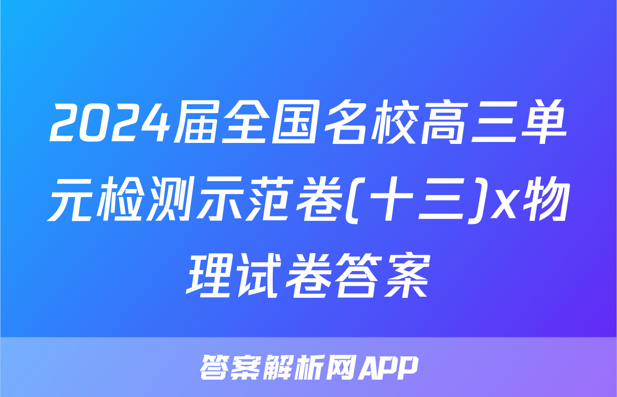 2024届全国名校高三单元检测示范卷(十三)x物理试卷答案