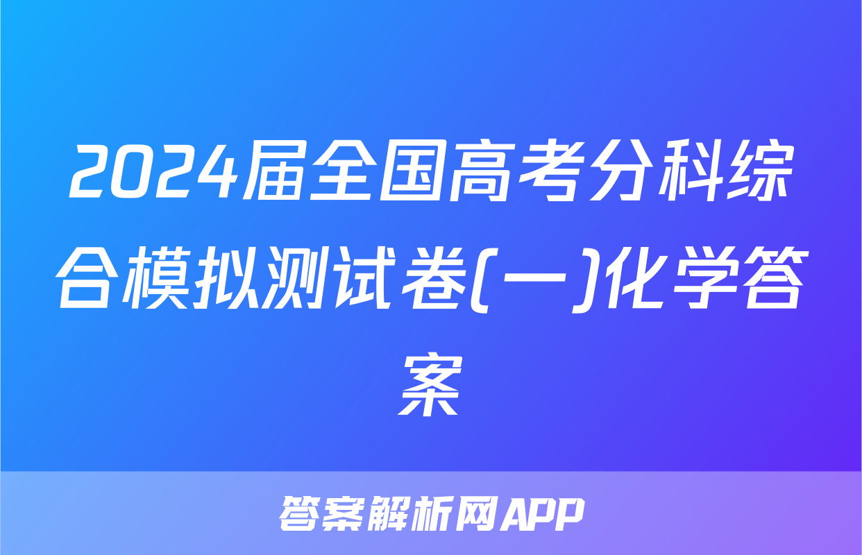 2024届全国高考分科综合模拟测试卷(一)化学答案