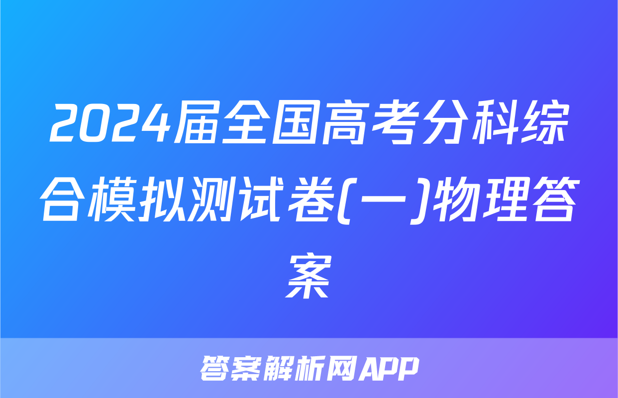 2024届全国高考分科综合模拟测试卷(一)物理答案