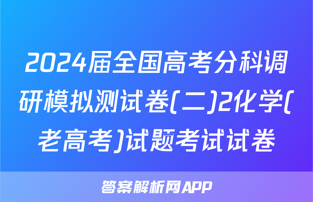 2024届全国高考分科调研模拟测试卷(二)2化学(老高考)试题考试试卷