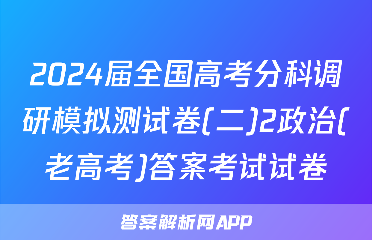 2024届全国高考分科调研模拟测试卷(二)2政治(老高考)答案考试试卷