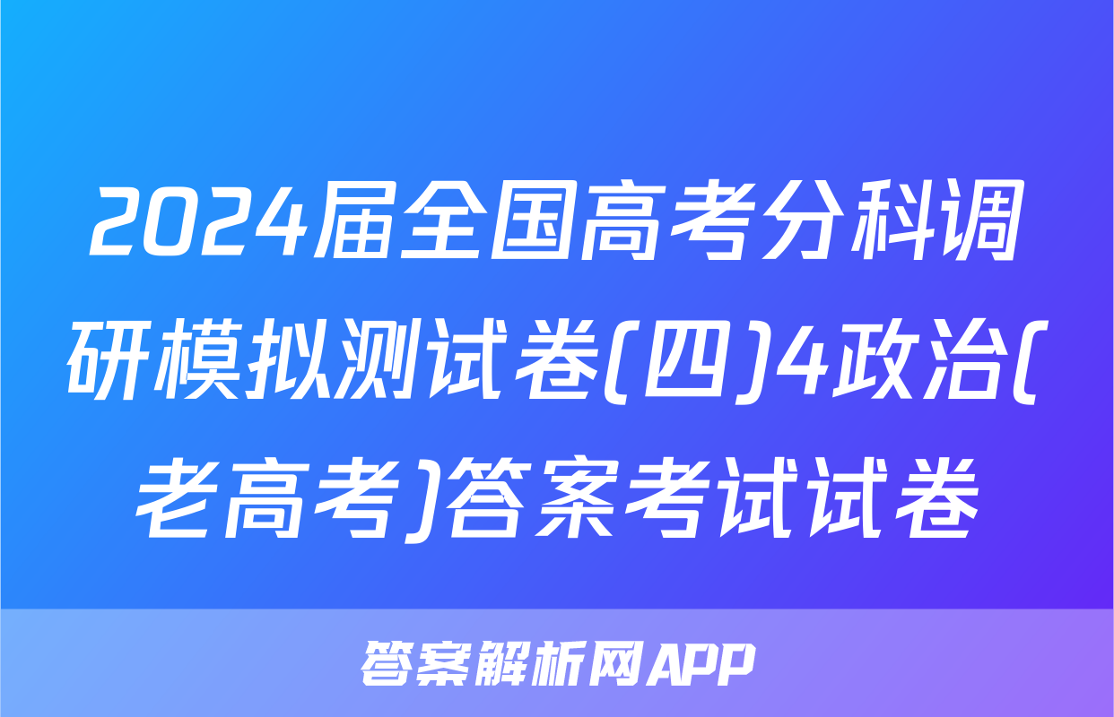 2024届全国高考分科调研模拟测试卷(四)4政治(老高考)答案考试试卷