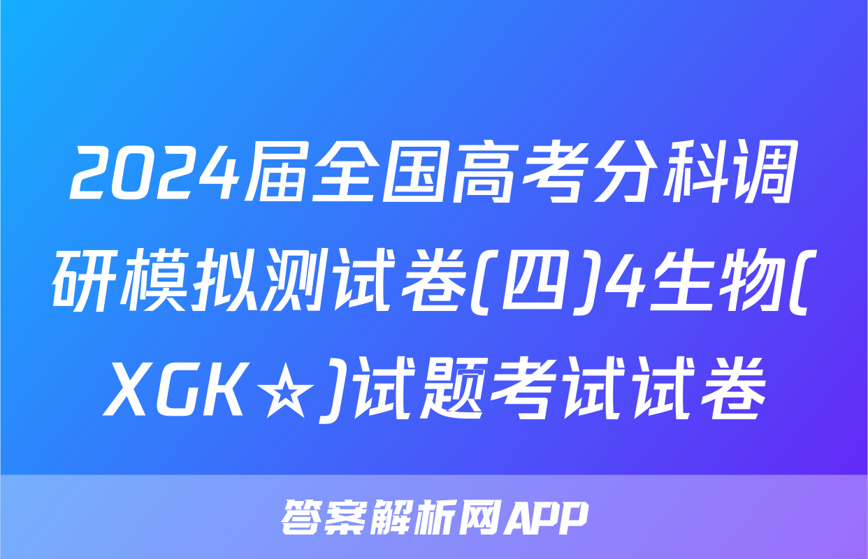2024届全国高考分科调研模拟测试卷(四)4生物(XGK☆)试题考试试卷