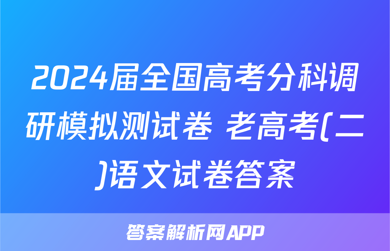 2024届全国高考分科调研模拟测试卷 老高考(二)语文试卷答案