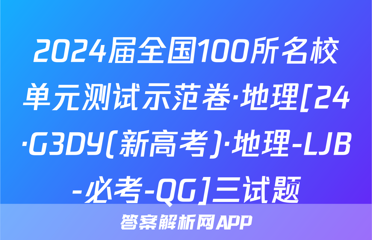 2024届全国100所名校单元测试示范卷·地理[24·G3DY(新高考)·地理-LJB-必考-QG]三试题
