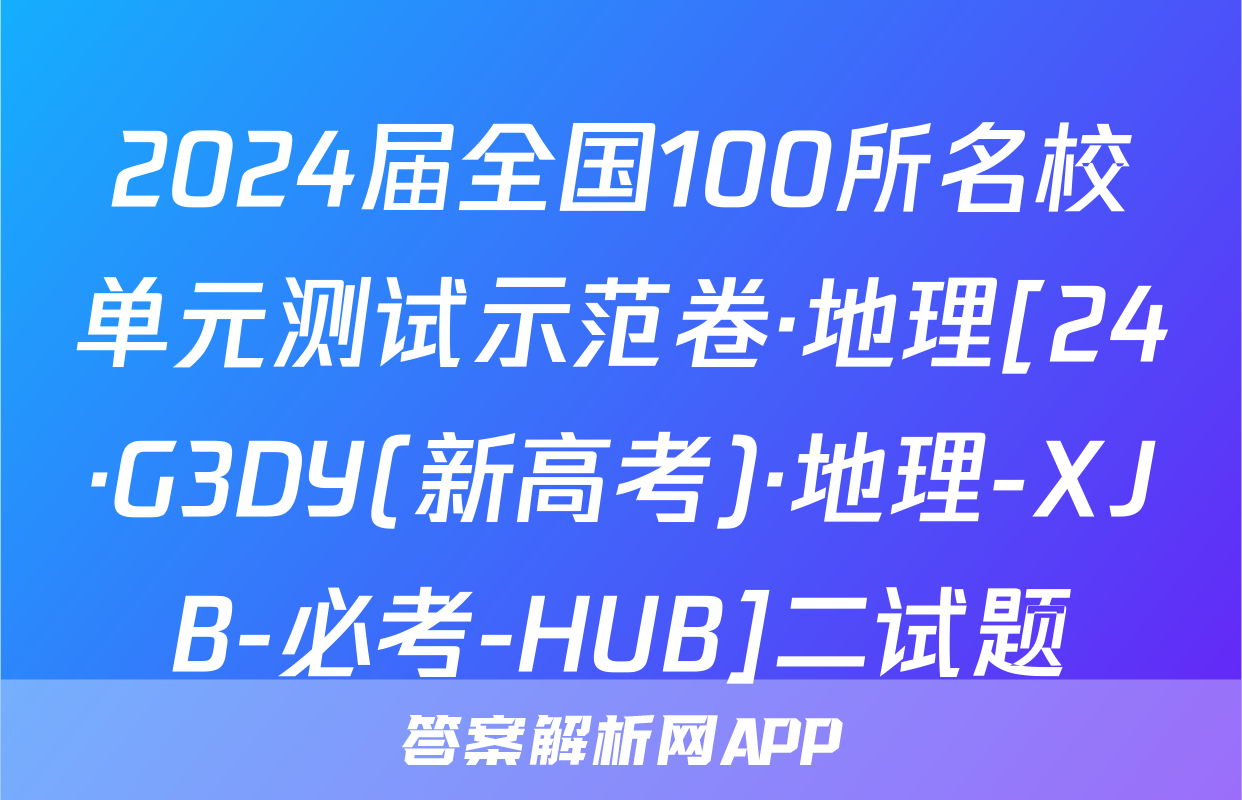 2024届全国100所名校单元测试示范卷·地理[24·G3DY(新高考)·地理-XJB-必考-HUB]二试题
