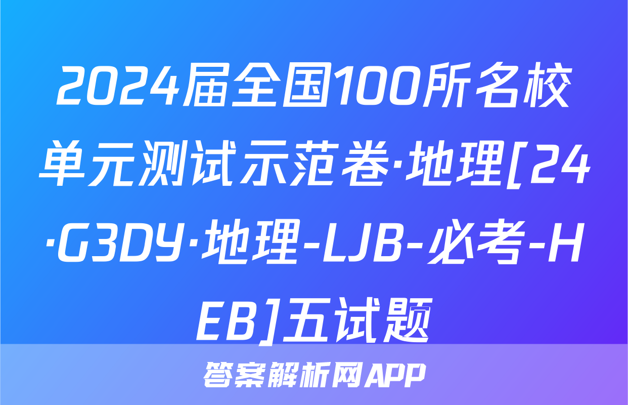 2024届全国100所名校单元测试示范卷·地理[24·G3DY·地理-LJB-必考-HEB]五试题