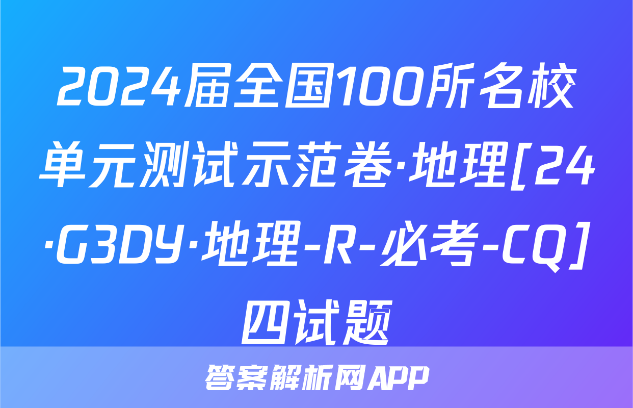 2024届全国100所名校单元测试示范卷·地理[24·G3DY·地理-R-必考-CQ]四试题