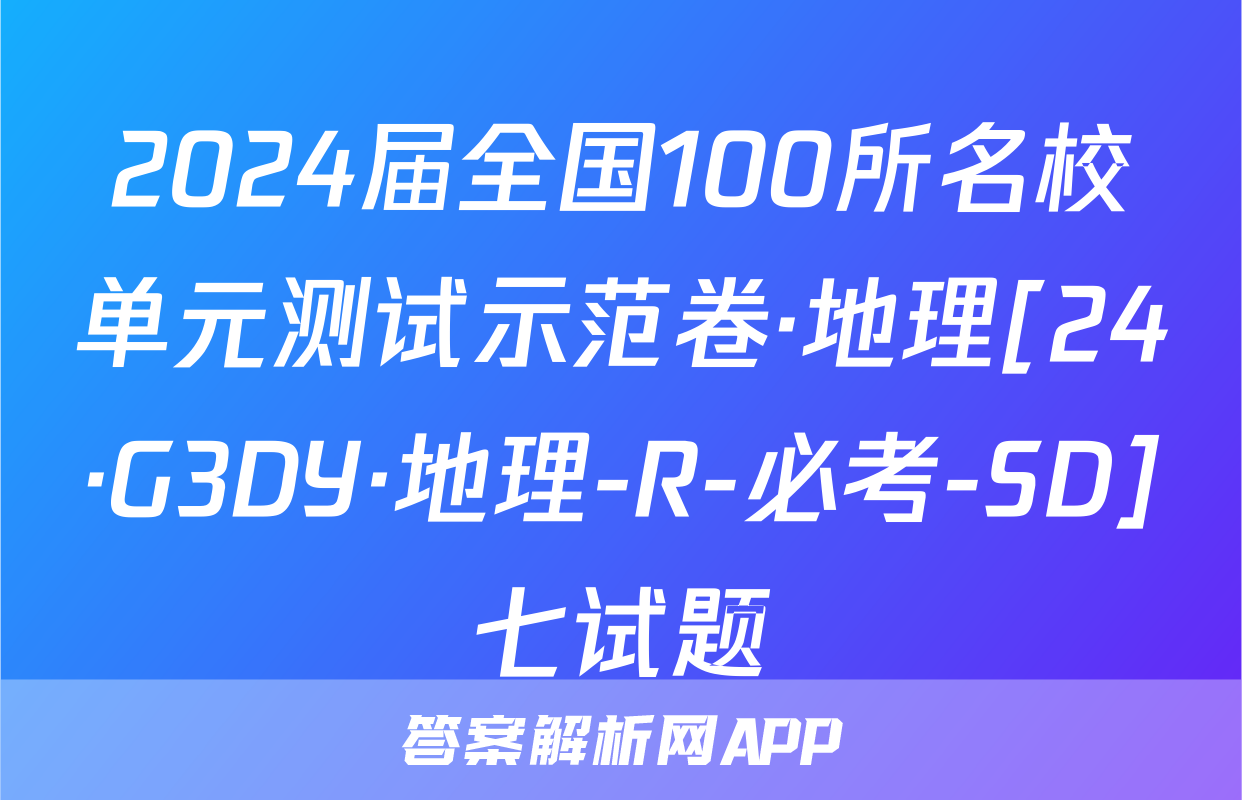 2024届全国100所名校单元测试示范卷·地理[24·G3DY·地理-R-必考-SD]七试题