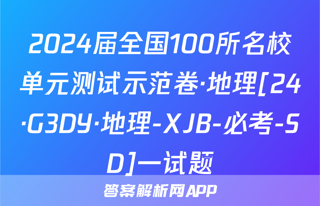 2024届全国100所名校单元测试示范卷·地理[24·G3DY·地理-XJB-必考-SD]一试题