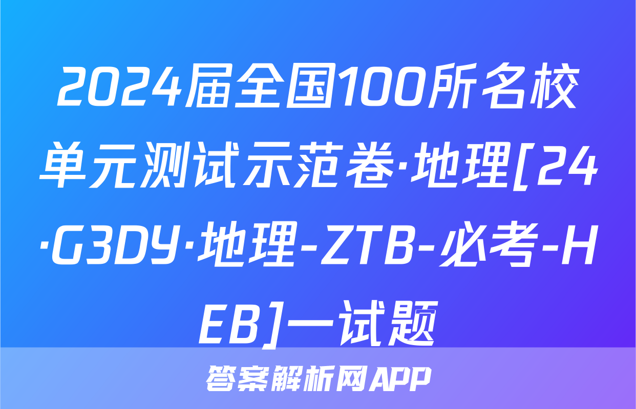 2024届全国100所名校单元测试示范卷·地理[24·G3DY·地理-ZTB-必考-HEB]一试题