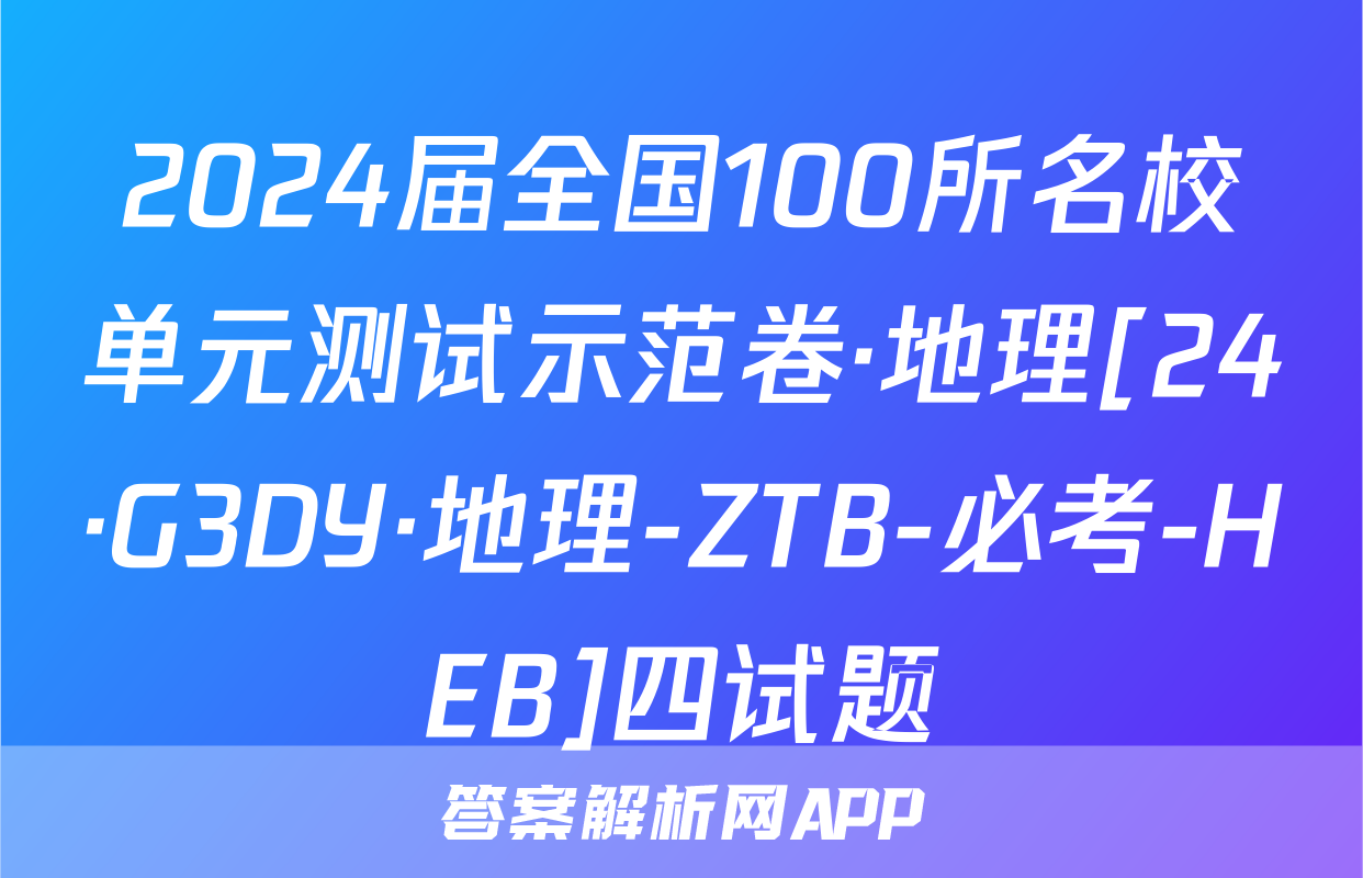2024届全国100所名校单元测试示范卷·地理[24·G3DY·地理-ZTB-必考-HEB]四试题