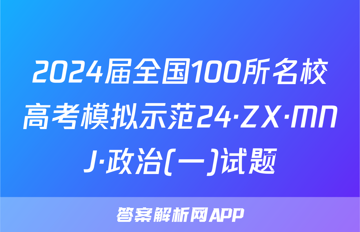 2024届全国100所名校高考模拟示范24·ZX·MNJ·政治(一)试题