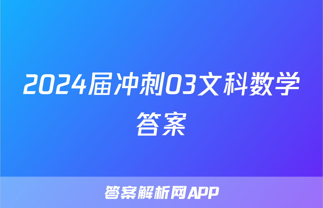 2024届冲刺03文科数学答案