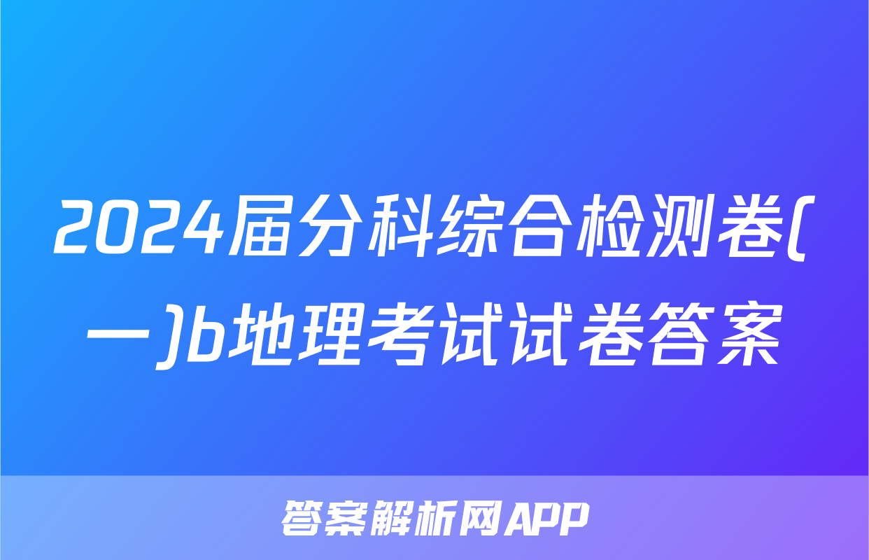 2024届分科综合检测卷(一)b地理考试试卷答案