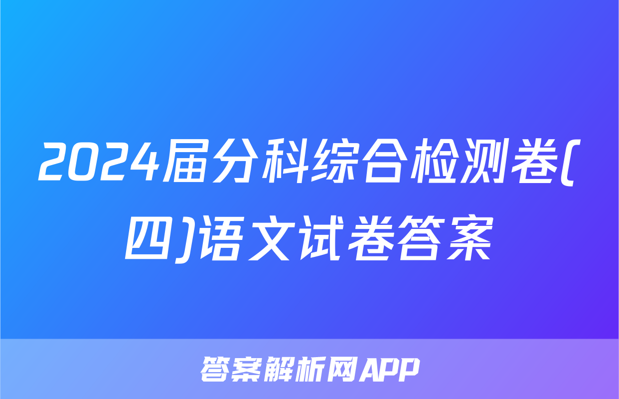 2024届分科综合检测卷(四)语文试卷答案