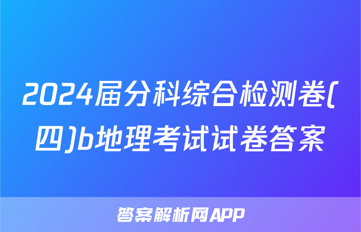 2024届分科综合检测卷(四)b地理考试试卷答案
