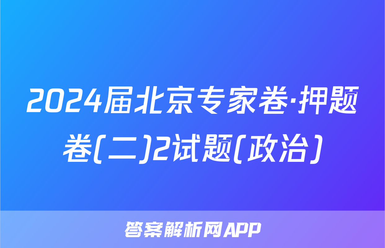 2024届北京专家卷·押题卷(二)2试题(政治)