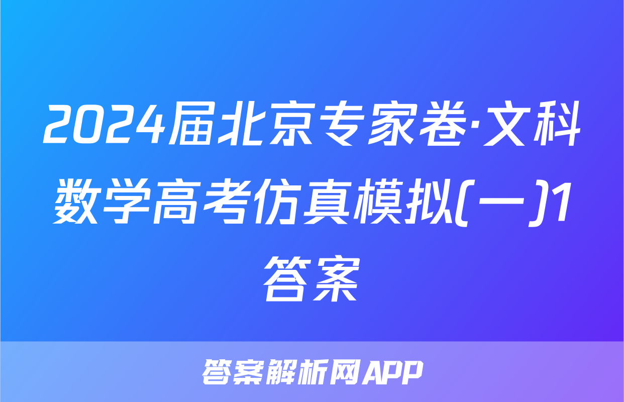 2024届北京专家卷·文科数学高考仿真模拟(一)1答案