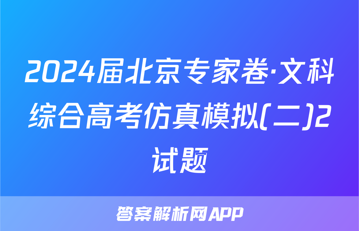 2024届北京专家卷·文科综合高考仿真模拟(二)2试题