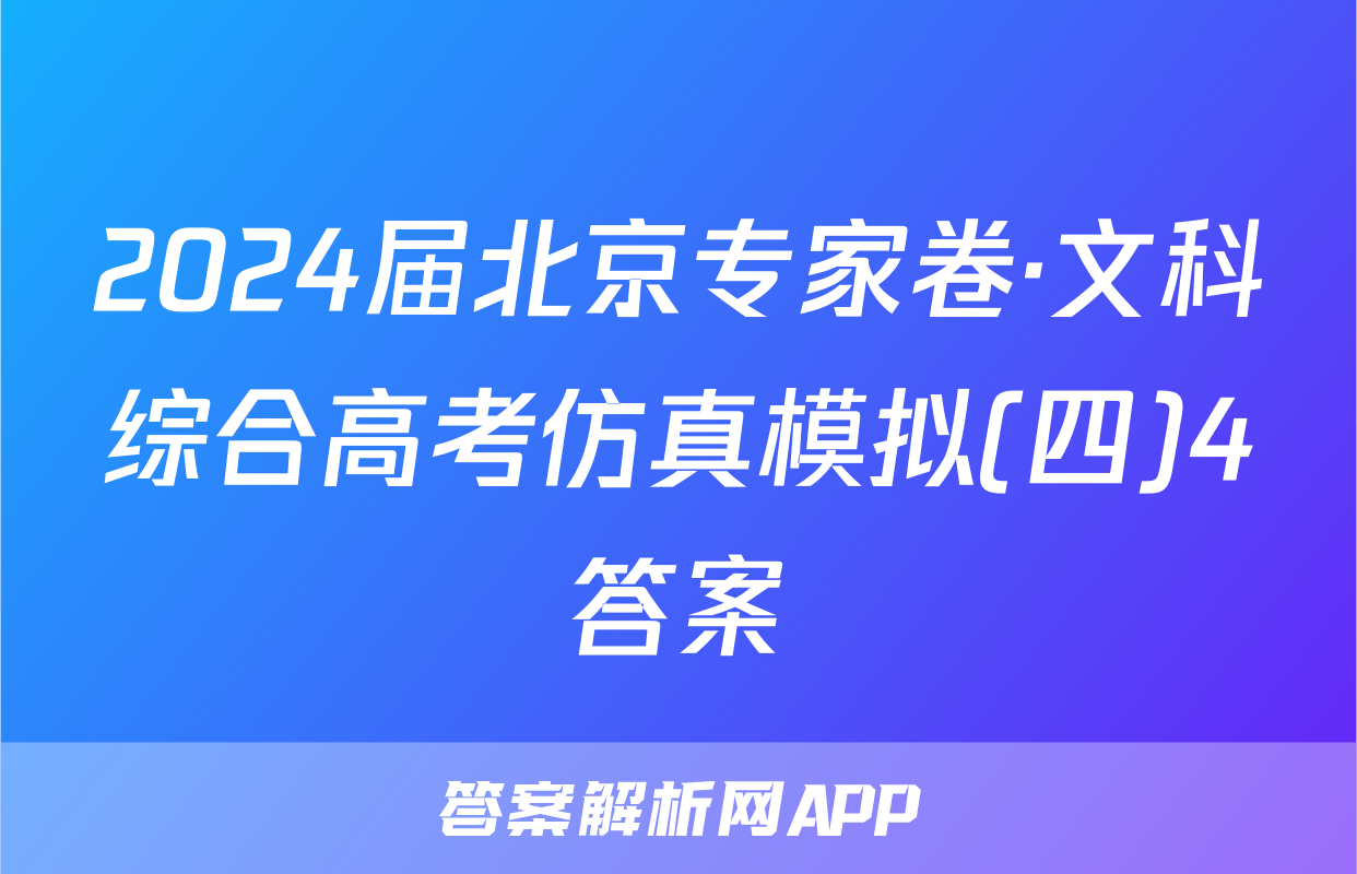 2024届北京专家卷·文科综合高考仿真模拟(四)4答案