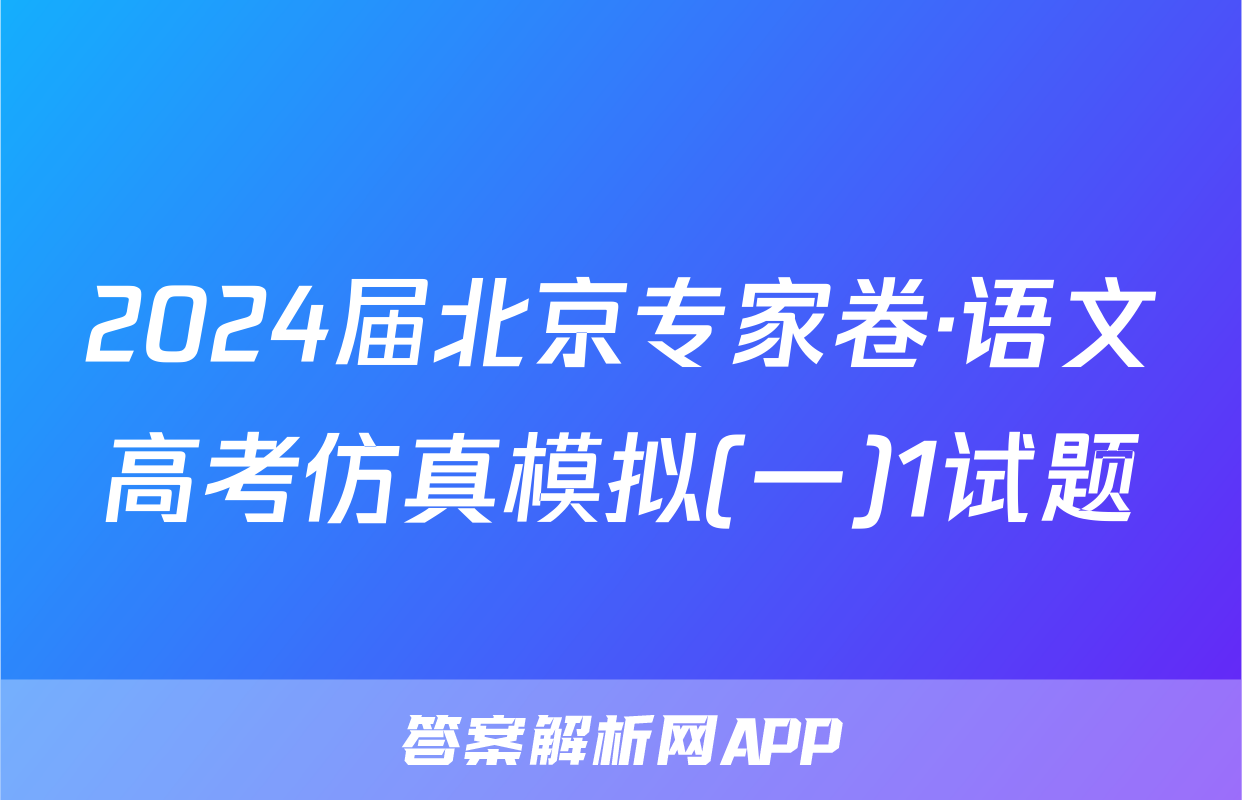 2024届北京专家卷·语文高考仿真模拟(一)1试题