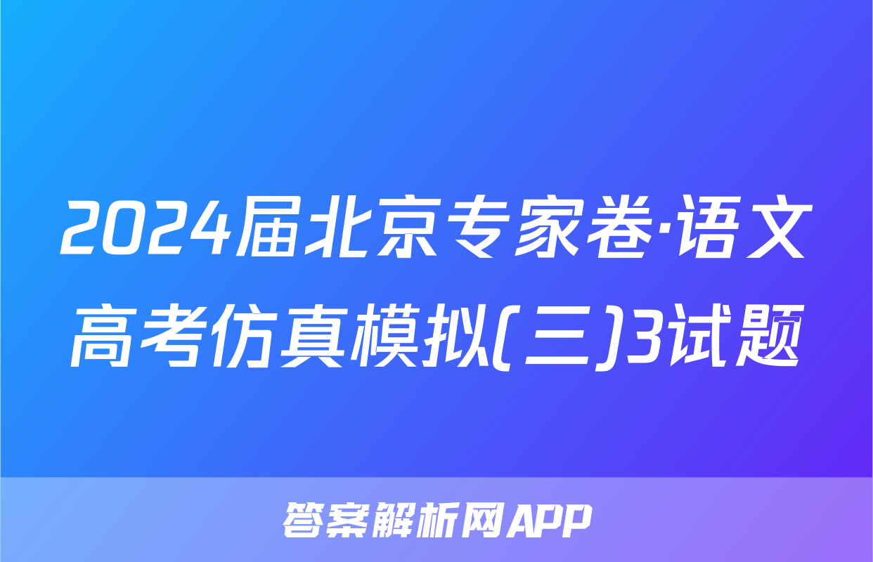 2024届北京专家卷·语文高考仿真模拟(三)3试题