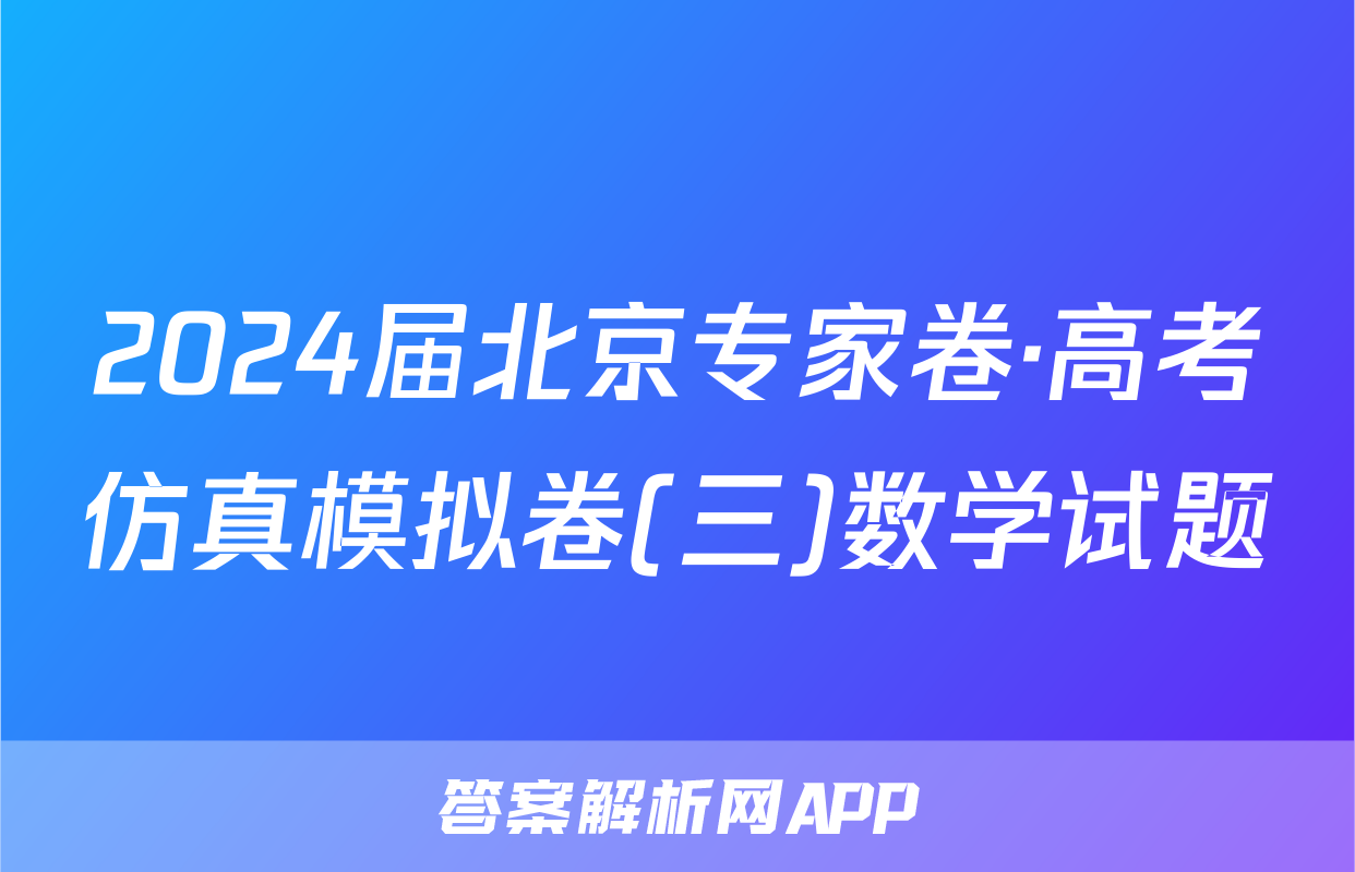 2024届北京专家卷·高考仿真模拟卷(三)数学试题