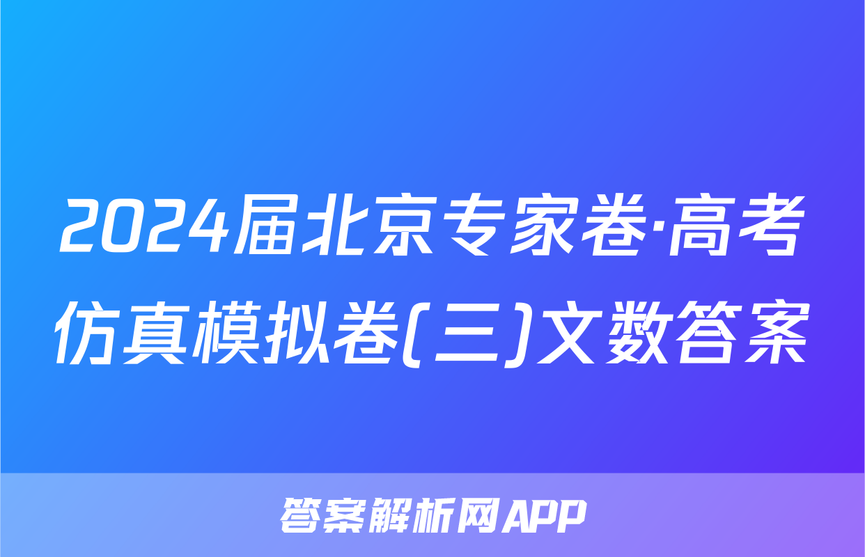 2024届北京专家卷·高考仿真模拟卷(三)文数答案