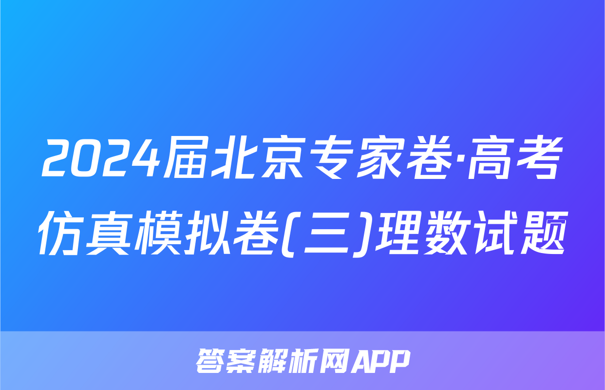 2024届北京专家卷·高考仿真模拟卷(三)理数试题