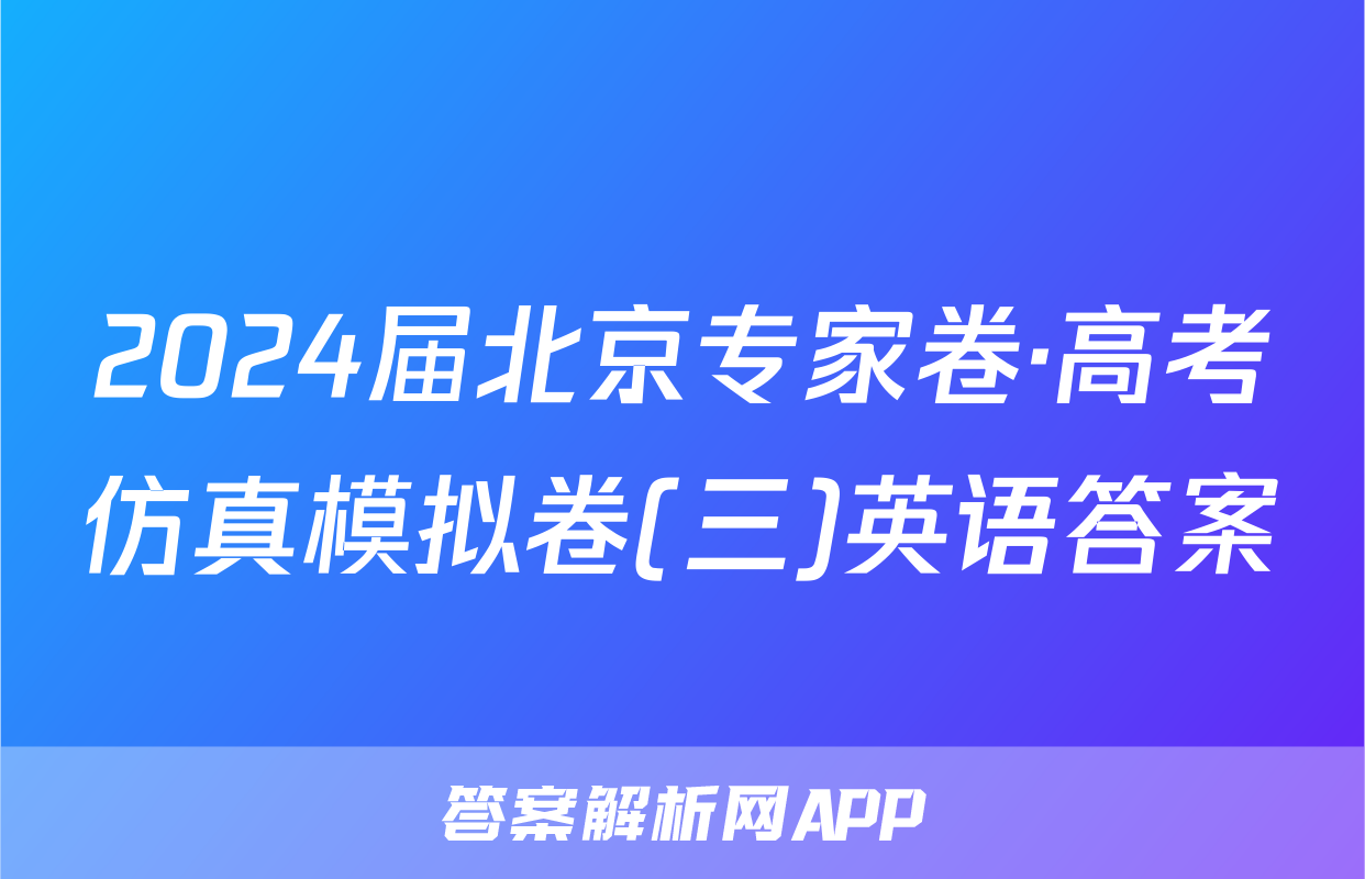 2024届北京专家卷·高考仿真模拟卷(三)英语答案