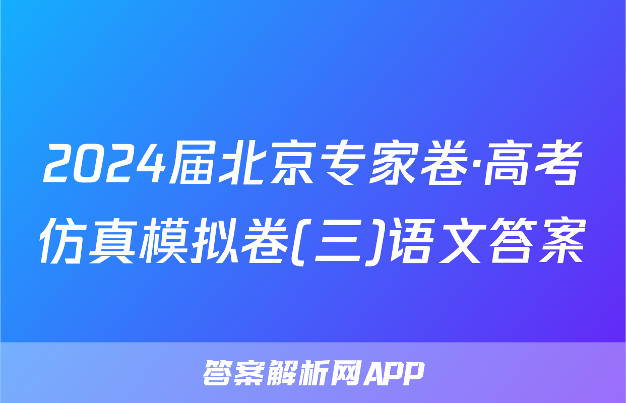 2024届北京专家卷·高考仿真模拟卷(三)语文答案