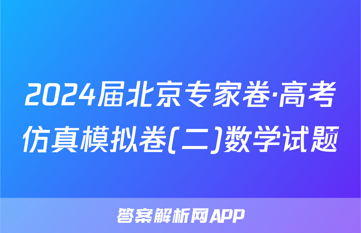 2024届北京专家卷·高考仿真模拟卷(二)数学试题