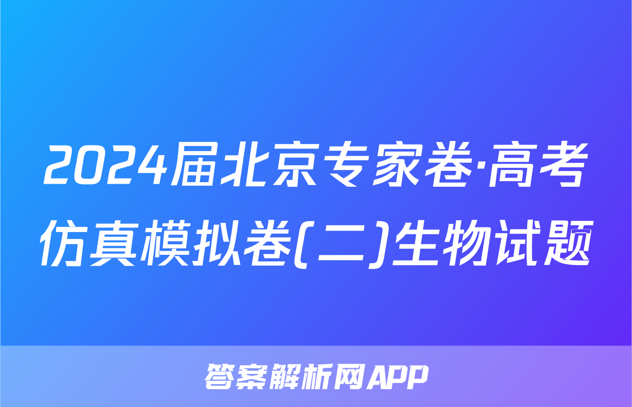 2024届北京专家卷·高考仿真模拟卷(二)生物试题