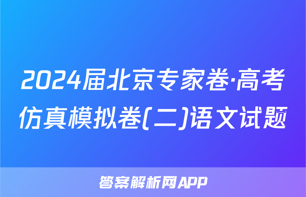 2024届北京专家卷·高考仿真模拟卷(二)语文试题