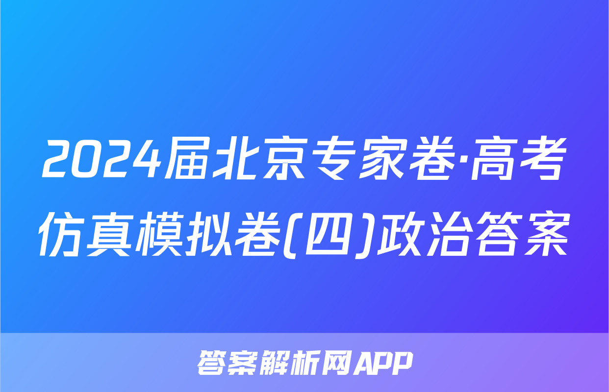 2024届北京专家卷·高考仿真模拟卷(四)政治答案