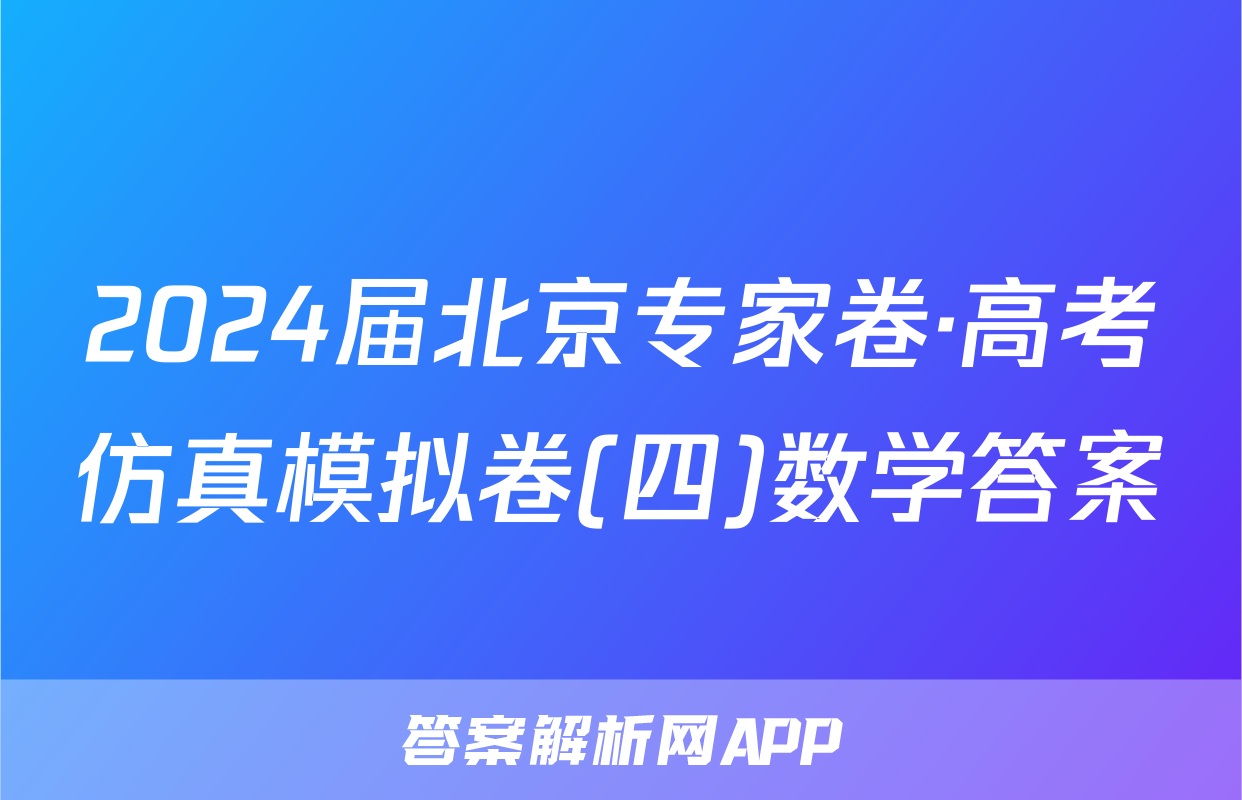 2024届北京专家卷·高考仿真模拟卷(四)数学答案