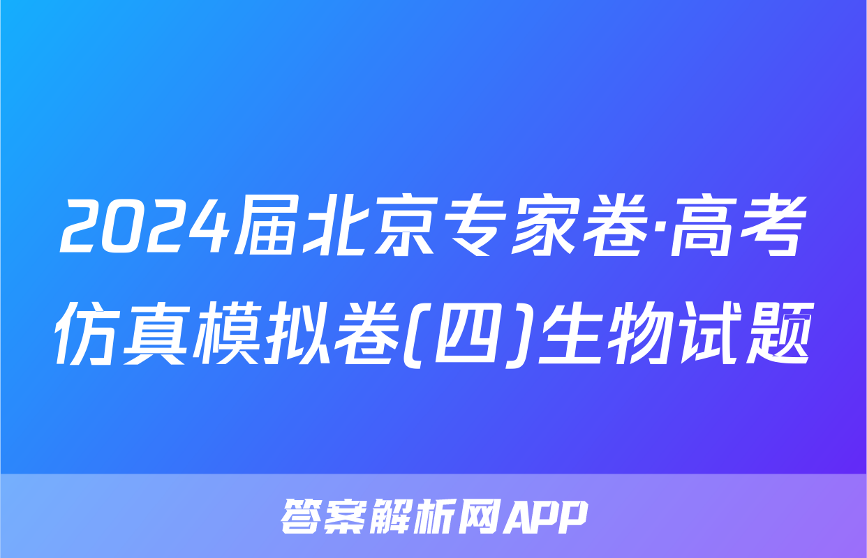 2024届北京专家卷·高考仿真模拟卷(四)生物试题